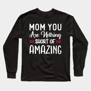 Mom You Are Nothing Short of Amazing Long Sleeve T-Shirt